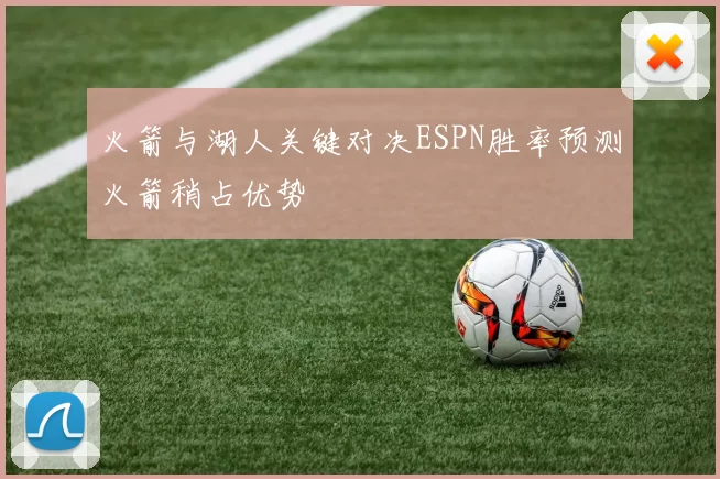 火箭与湖人关键对决ESPN胜率预测火箭稍占优势